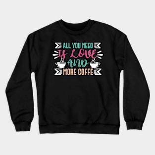 All you need is love and more coffee Crewneck Sweatshirt